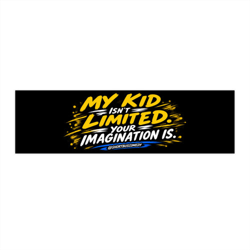 MY KID ISN’T LIMITED. YOUR IMAGINATION IS. — Bumper Sticker