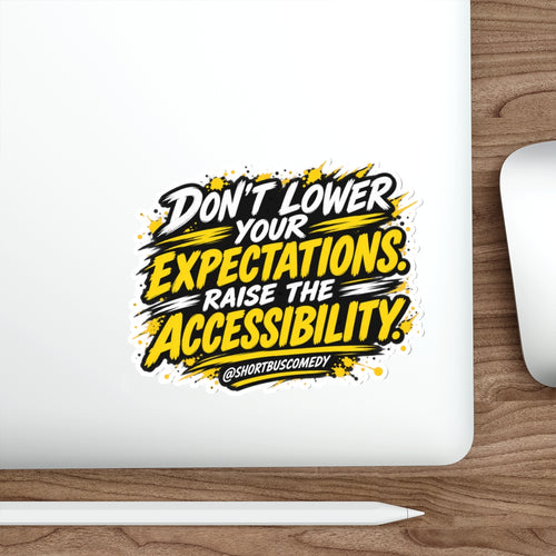 Don’t Lower Your Expectations. Raise the Accessibility.™ Sticker