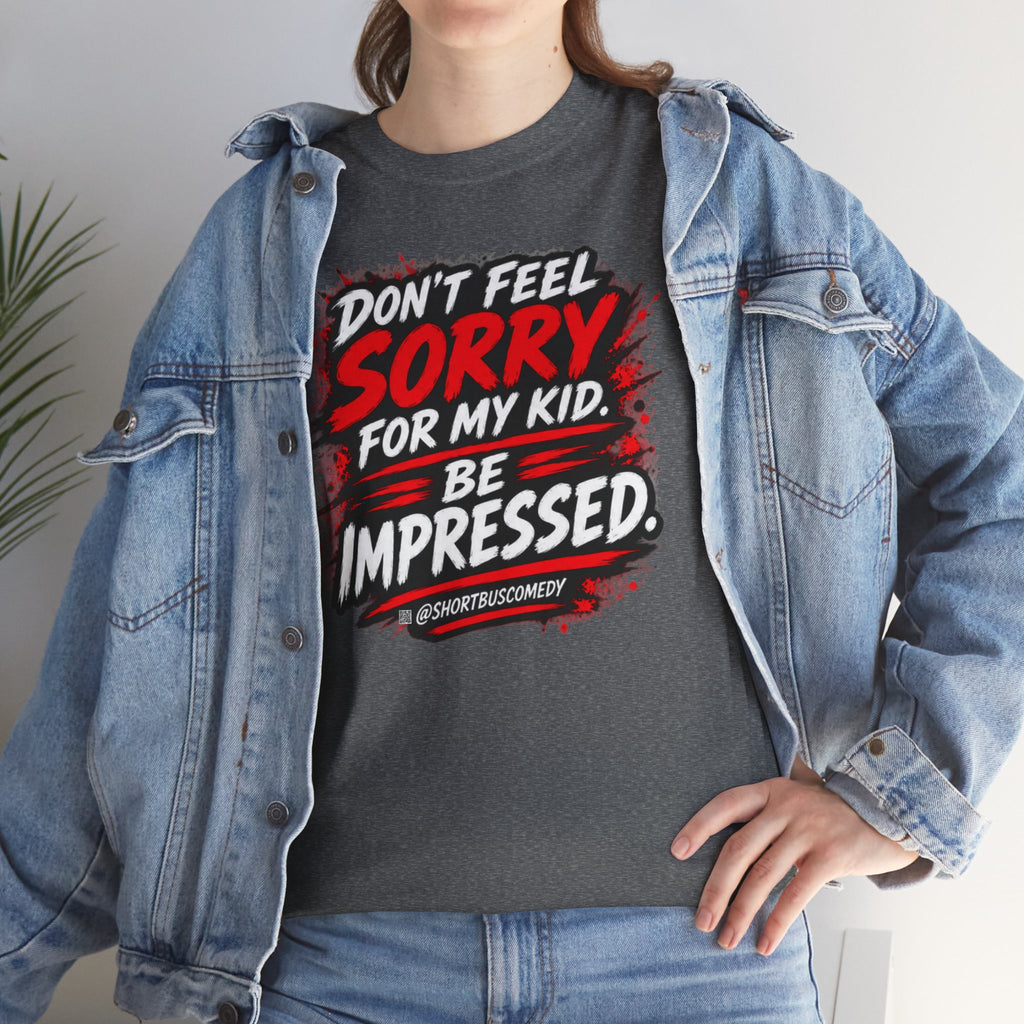 Don’t Feel Sorry for My Kid — Be Impressed.