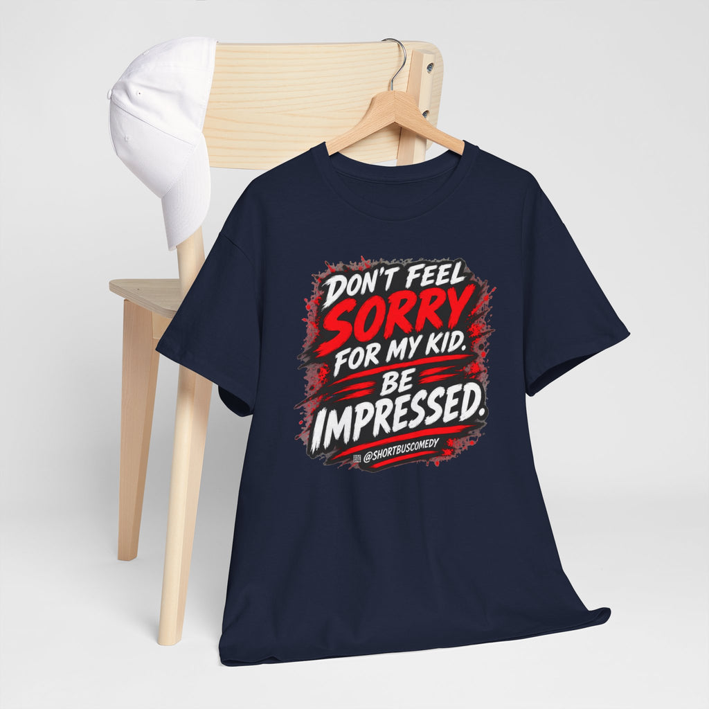Don’t Feel Sorry for My Kid — Be Impressed.