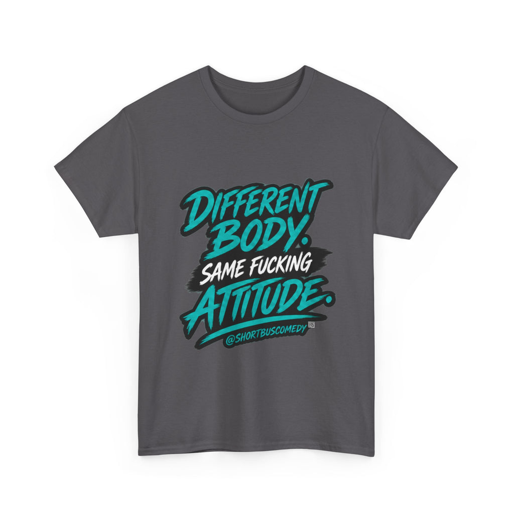 Different Body. Same Fucking Attitude.