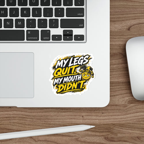 My Legs Quit. My Mouth Didn’t. - Die Cut Sticker