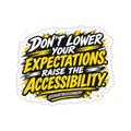 Don’t Lower Your Expectations. Raise the Accessibility.™ Sticker